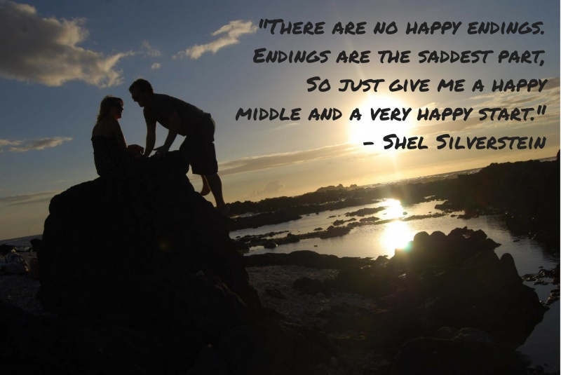 Inspirational Travel Quotes and Inspirational Quotes: "There are no happy endings. Endings are the saddest part, So just give me a happy middle and a very happy start." – Shel Silverstein