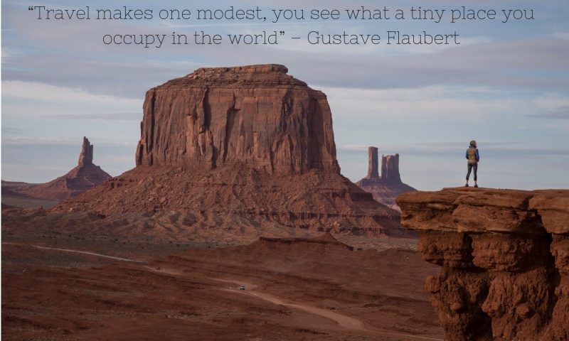 Inspirational Travel Quotes and Inspirational Quotes: “Travel makes one modest, you see what a tiny place you occupy in the world” – Gustave Flaubert