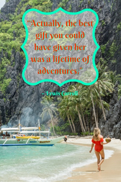 Inspirational Travel Quotes: “Actually, the best gift you could have given her was a lifetime of adventures.” – Lewis Carroll