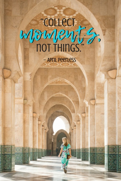 Inspirational Travel Quotes: “Collect moments, not things.” – April Peerless