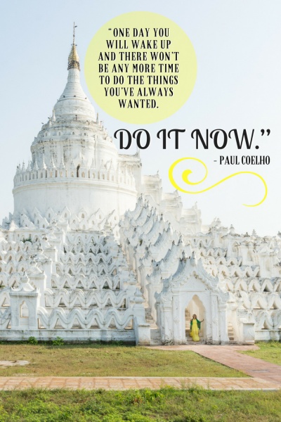 Inspirational Travel Quotes: “One day you will wake up and there won’t be any more time to do the things you’ve always wanted. Do it now.” – Paul Coelho