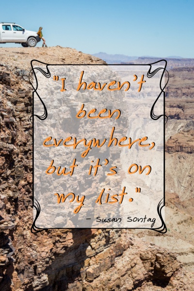 Inspirational Travel Quotes: “I haven't been everywhere, but it's on my list.” - Susan Sontag