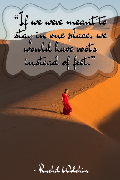 Inspirational Travel Quotes: “If we were meant to stay in one place, we would have roots instead of feet.” - Rachel Wolchin