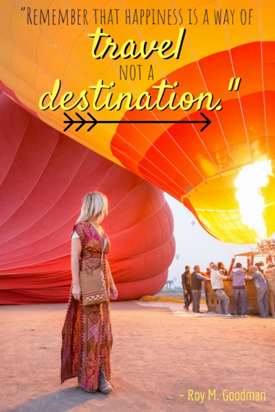 Inspirational Travel Quotes: “Remember that happiness is a way of travel – not a destination.” – Roy M. Goodman