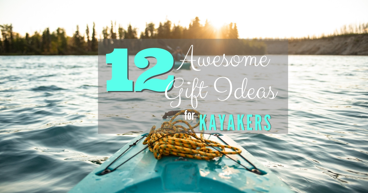 12 Awesome Gift Ideas For Avid Kayakers Wandering Wheatleys