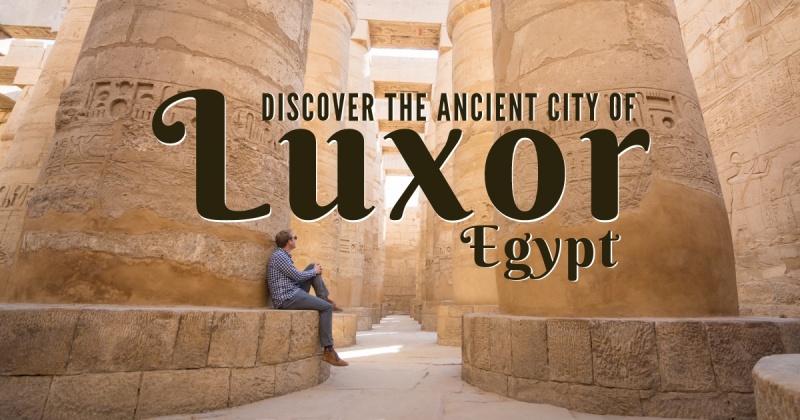 Guide to Luxor, Egypt: What To Do and See
